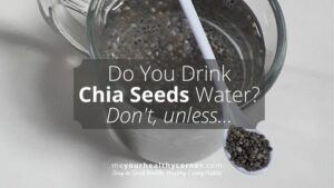 Don't drink chia seeds water, unless you've found out the possible health risks.